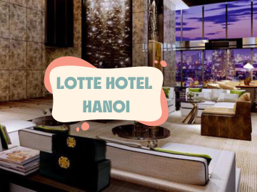Trải nghiệm dịch vụ 5 sao tại Khách sạn Lotte Hà Nội Trải nghiệm dịch vụ 5 sao tại Khách sạn Lotte Hà Nội